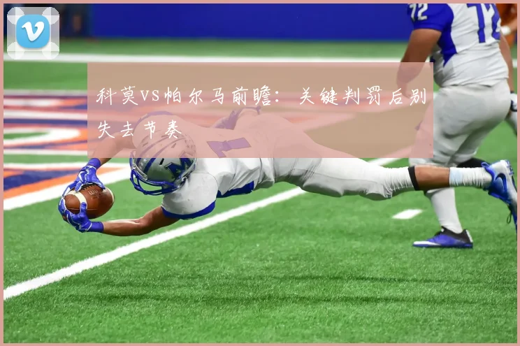 科莫vs帕尔马前瞻:关键判罚后别失去节奏