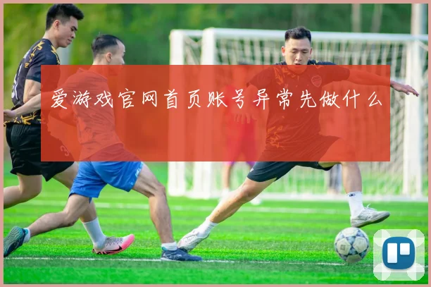 爱游戏官网首页账号异常先做什么
