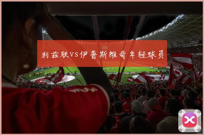 利兹联vs伊普斯维奇年轻球员